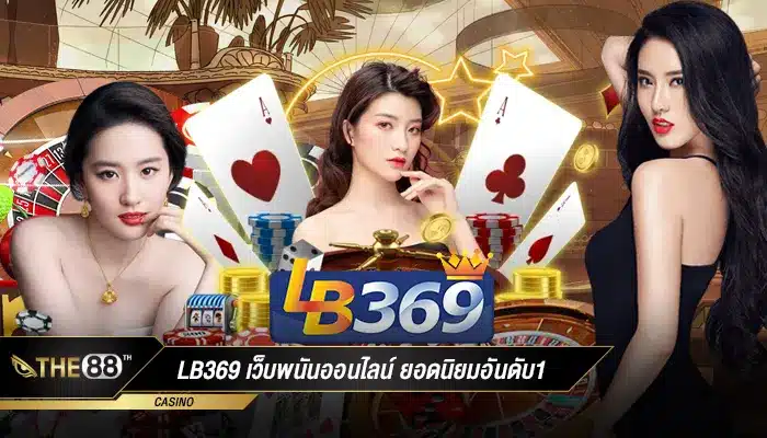 ทางเข้าคาสิโนออนไลน์ lb369 เว็บพนันออนไลน์ ยอดนิยมอันดับ1