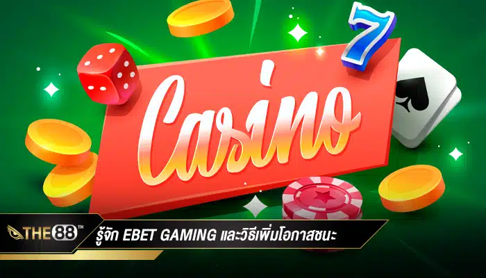 รู้จัก ebet gaming และวิธีเพิ่มโอกาสชนะในเกม