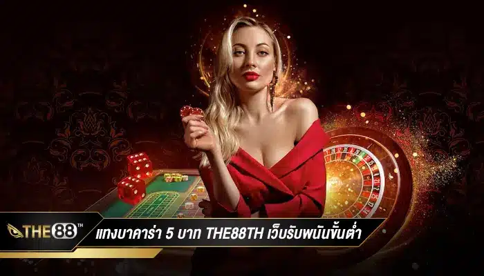 แทงบาคาร่า 5 บาท กับ The88TH เว็บรับพนันขั้นต่ำ แต่มาตรฐานสูง
