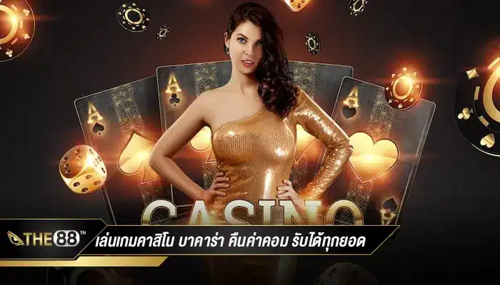 เล่นเกมคาสิโน บาคาร่า คืนค่าคอม รับได้ทุกยอด