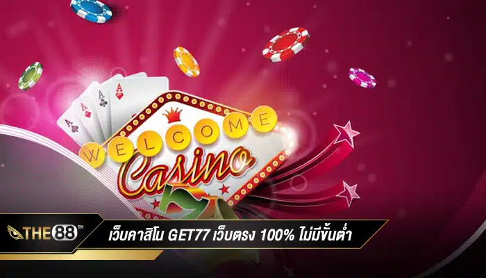 เว็บคาสิโน get77 เว็บตรง 100% เดิมพันได้ไม่มีขั้นต่ำ