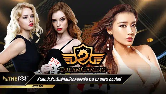 คำแนะนำสำหรับผู้ที่สนใจทดลองเล่น DG Casino ออนไลน์