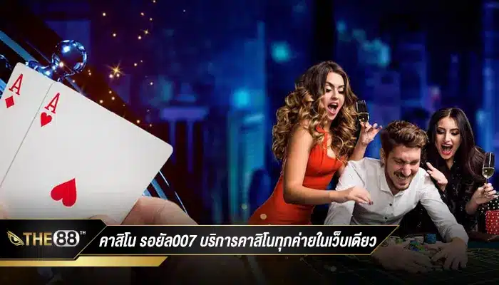 ช่องทางเข้าหลัก คาสิโน รอยัล007 บริการคาสิโนทุกค่ายในเว็บเดียว  