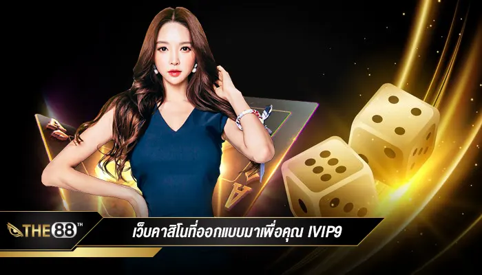 ร่วมสนุกสนานผ่าน ivip9 เว็บเล่นคาสิโนที่ออกแบบมาเพื่อคุณ
