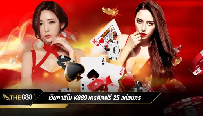 เว็บเล่นคาสิโนสุดเร้าใจ k689 เครดิตฟรี 25 แค่สมัครรับเลย