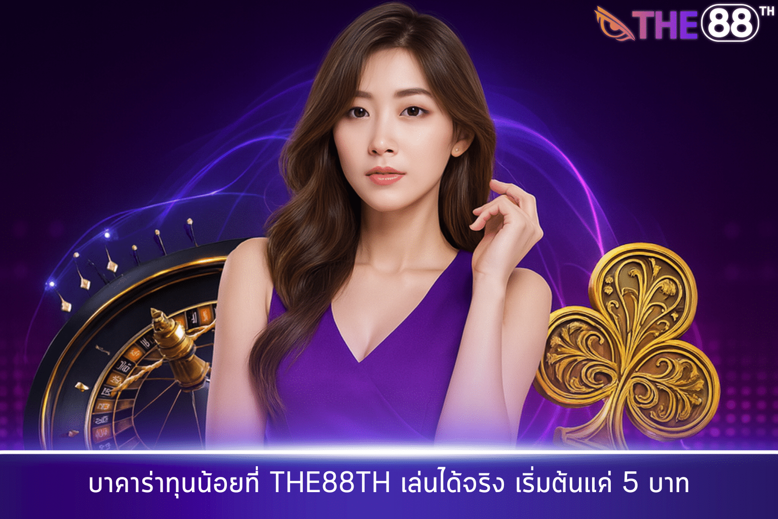 บาคาร่าทุนน้อยที่ THE88TH เล่นได้จริง เริ่มต้นแค่ 5 บาท